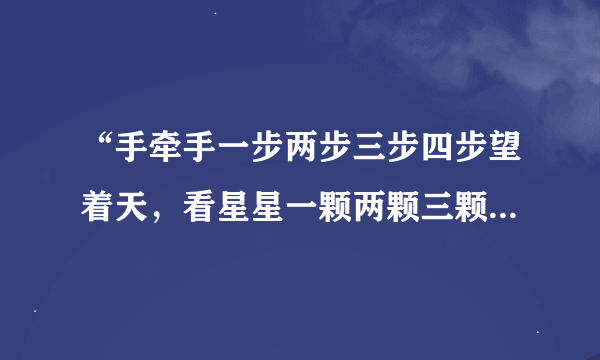 “手牵手一步两步三步四步望着天，看星星一颗两颗三颗四颗望着天”出自哪首歌？