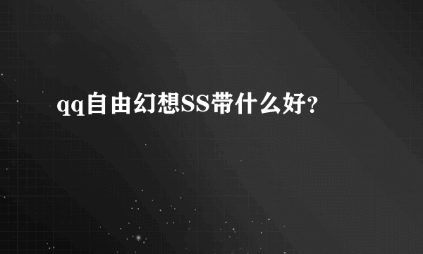 qq自由幻想SS带什么好？