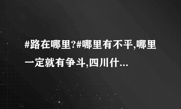 #路在哪里?#哪里有不平,哪里一定就有争斗,四川什坊事件,政府和民众之间...