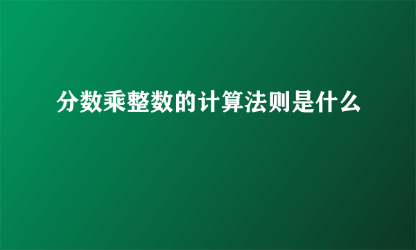 分数乘整数的计算法则是什么