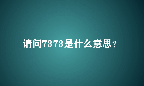 请问7373是什么意思？