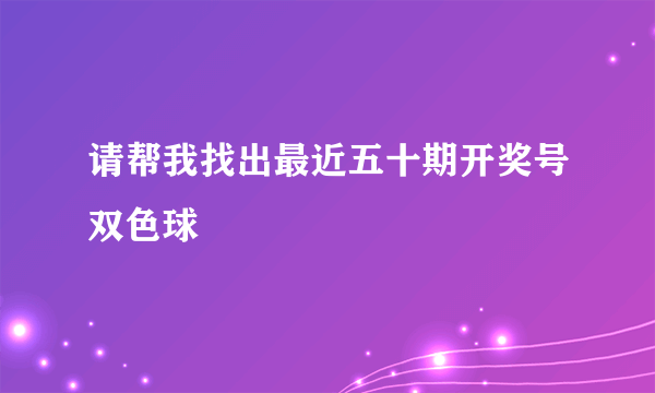 请帮我找出最近五十期开奖号双色球