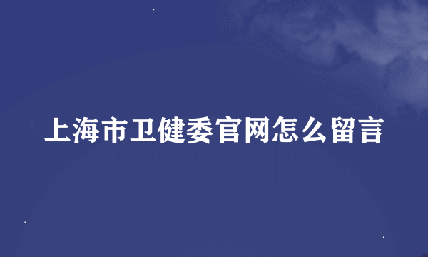 上海市卫健委官网怎么留言