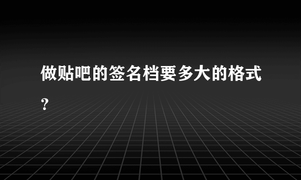 做贴吧的签名档要多大的格式？