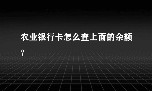 农业银行卡怎么查上面的余额？