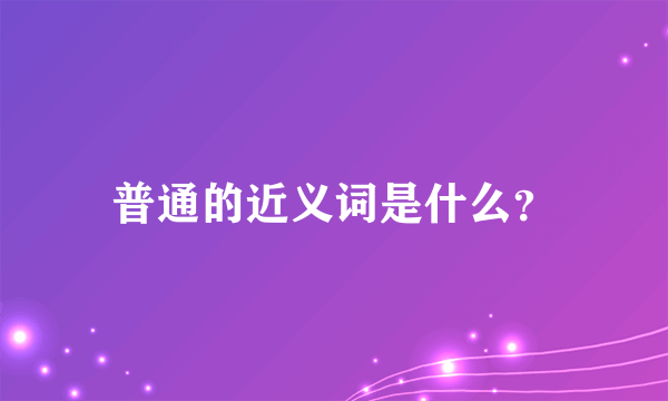 普通的近义词是什么？