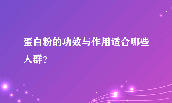 蛋白粉的功效与作用适合哪些人群？