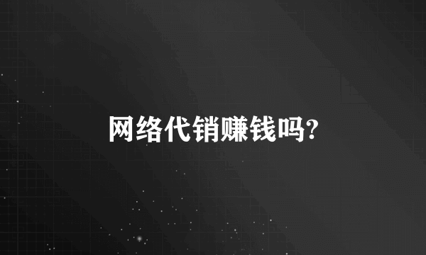 网络代销赚钱吗?