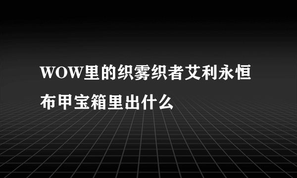 WOW里的织雾织者艾利永恒布甲宝箱里出什么