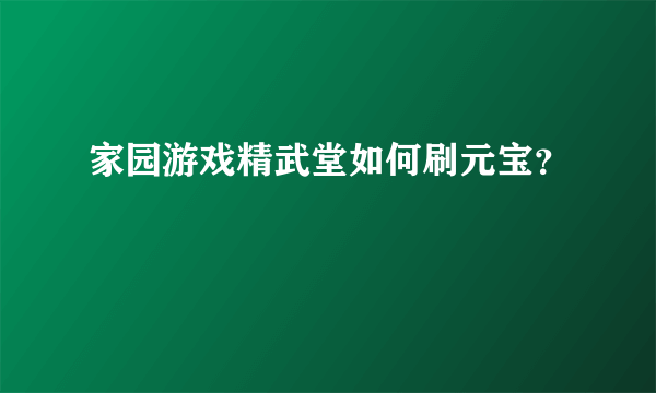 家园游戏精武堂如何刷元宝？