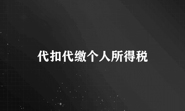 代扣代缴个人所得税