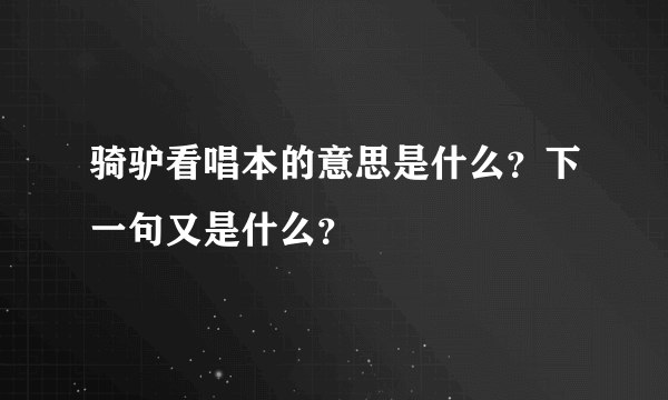 骑驴看唱本的意思是什么？下一句又是什么？