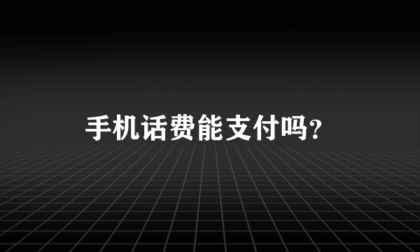 手机话费能支付吗？