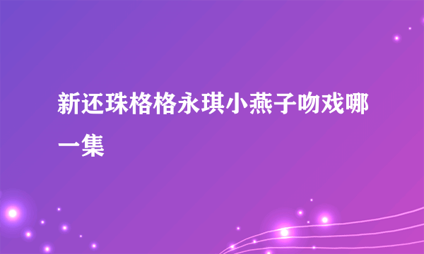 新还珠格格永琪小燕子吻戏哪一集