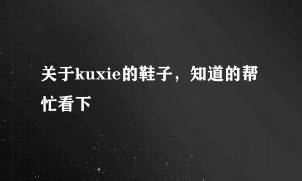 关于kuxie的鞋子，知道的帮忙看下