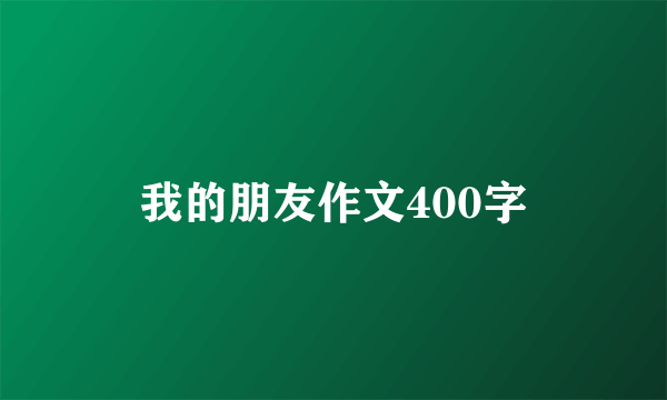 我的朋友作文400字