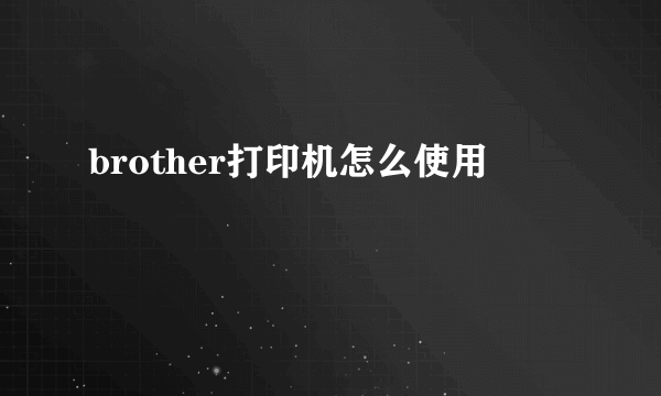 brother打印机怎么使用