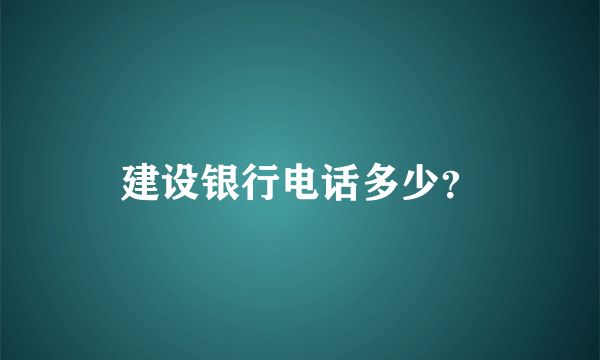 建设银行电话多少？