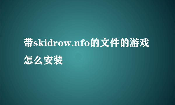 带skidrow.nfo的文件的游戏怎么安装