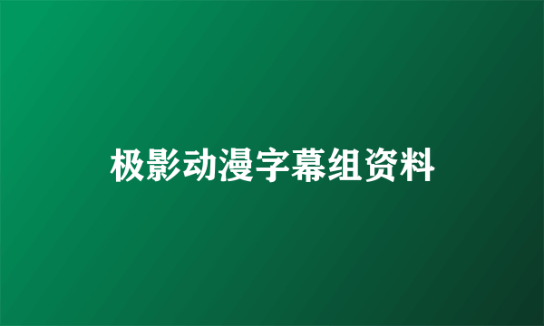 极影动漫字幕组资料