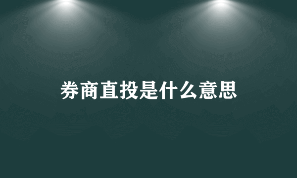 券商直投是什么意思