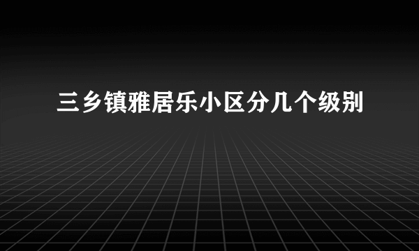 三乡镇雅居乐小区分几个级别