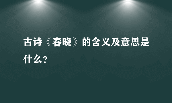 古诗《春晓》的含义及意思是什么？