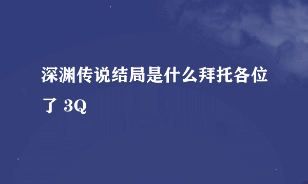 深渊传说结局是什么拜托各位了 3Q