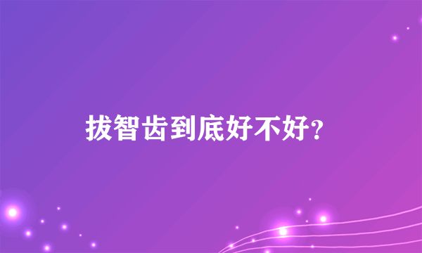 拔智齿到底好不好？