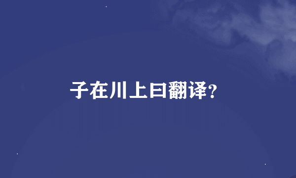 子在川上曰翻译？