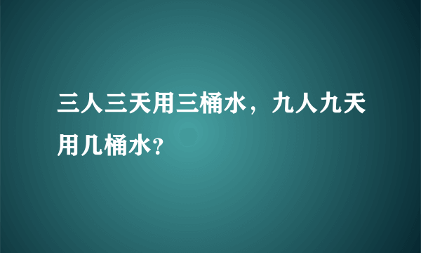 三人三天用三桶水，九人九天用几桶水？