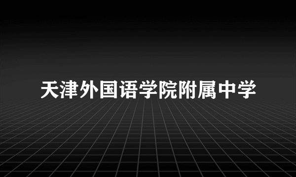 天津外国语学院附属中学