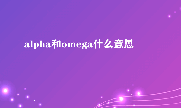 alpha和omega什么意思