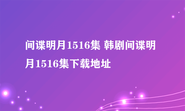 间谍明月1516集 韩剧间谍明月1516集下载地址