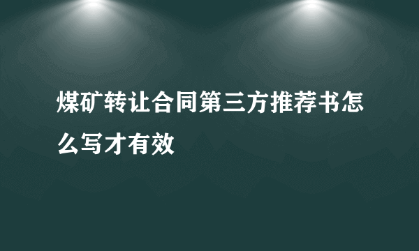 煤矿转让合同第三方推荐书怎么写才有效