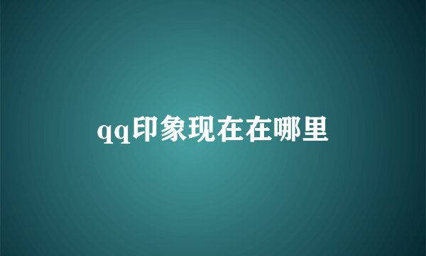 qq印象现在在哪里