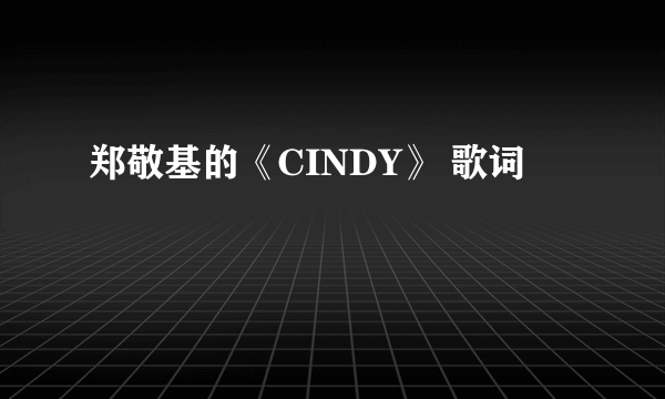 郑敬基的《CINDY》 歌词