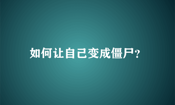 如何让自己变成僵尸？