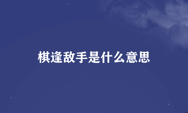 棋逢敌手是什么意思