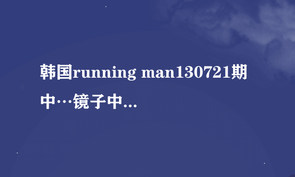 韩国running man130721期中…镜子中出现红字…是怎么做到的？