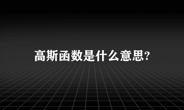 高斯函数是什么意思?