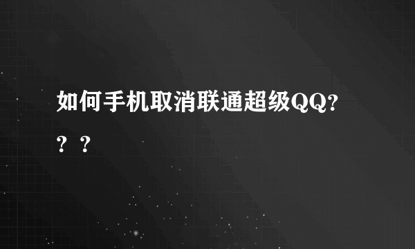 如何手机取消联通超级QQ？？？