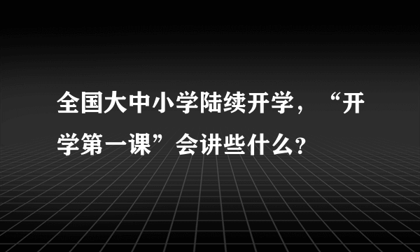 全国大中小学陆续开学，“开学第一课”会讲些什么？