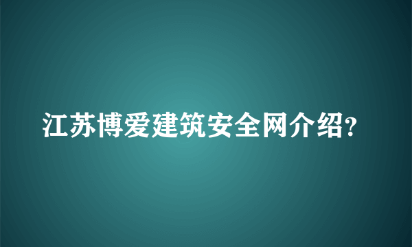 江苏博爱建筑安全网介绍？