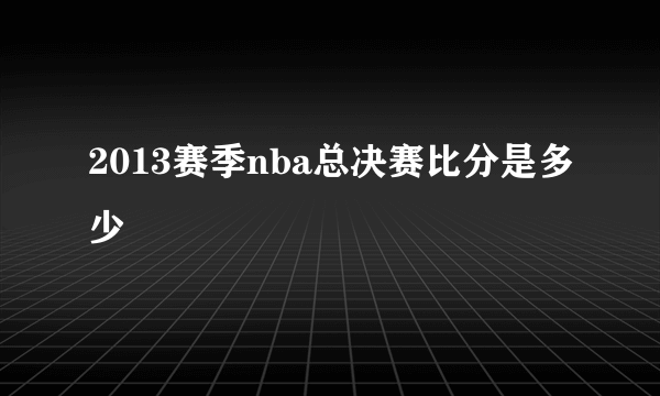 2013赛季nba总决赛比分是多少