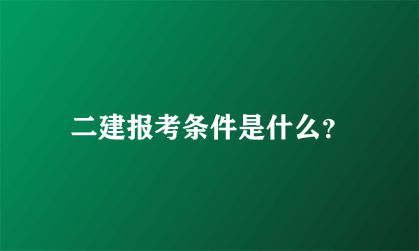 二建报考条件是什么？