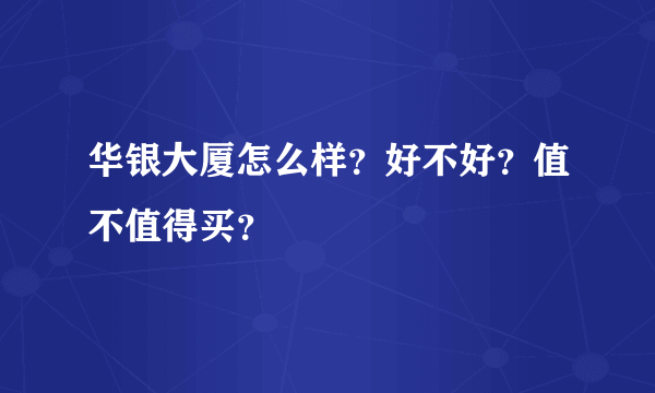 华银大厦怎么样？好不好？值不值得买？