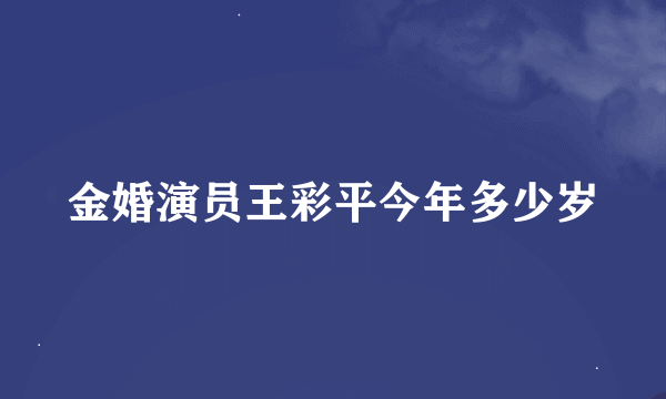 金婚演员王彩平今年多少岁