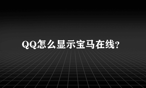 QQ怎么显示宝马在线？