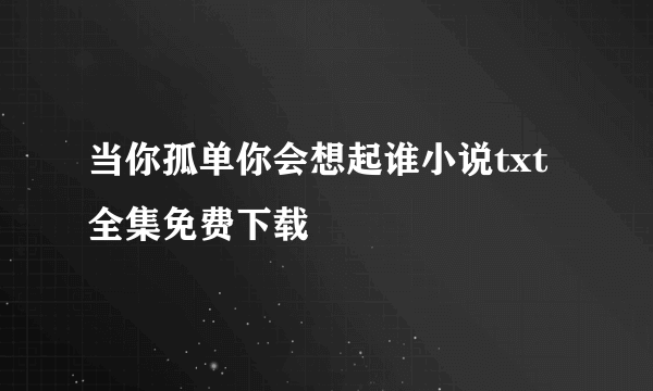 当你孤单你会想起谁小说txt全集免费下载